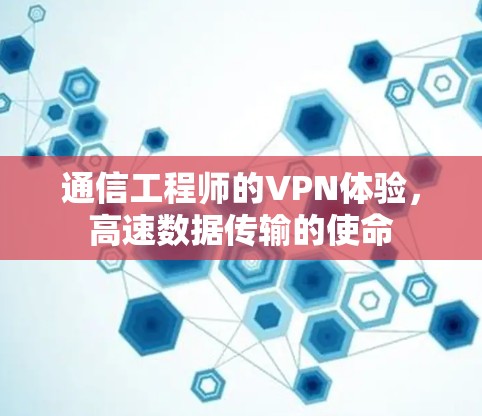 通信工程师的VPN体验，高速数据传输的使命