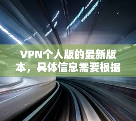 VPN个人版的最新版本，具体信息需要根据平台的更新动态来获取。以下是关于VPN的常见最新版本信息，供参考