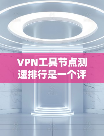 VPN工具节点测速排行是一个评估VPN服务性能的指标,主要基于计算能力、处理能力、延迟、安全性和稳定性等维度。以下是该排行的详细分析 VPN工具节点测速排行是一个评估VPN服务性能的指标,主要基于计算能力、处理能力、延迟、安全性和稳定性等维度。以下是该排行的详细分析