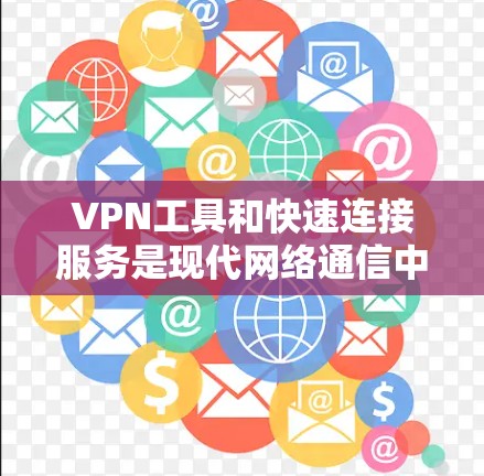 VPN工具和快速连接服务是现代网络通信中不可或缺的一部分,它们不仅提供了安全的网络连接,还帮助用户高效地管理和管理网络设备。以下是关于VPN工具和快速连接服务的详细指南 VPN工具和快速连接服务是现代网络通信中不可或缺的一部分,它们不仅提供了安全的网络连接,还帮助用户高效地管理和管理网络设备。以下是关于VPN工具和快速连接服务的详细指南
