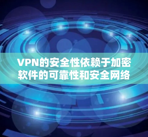 VPN的安全性依赖于加密软件的可靠性和安全网络软件的完整性。以下是关于VPN安全网络软件的详细分析和建议