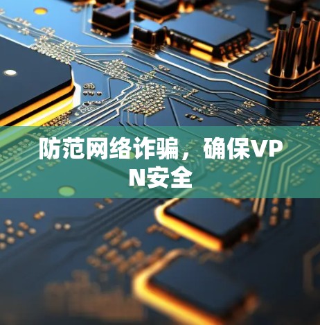 防范网络诈骗，确保VPN安全
