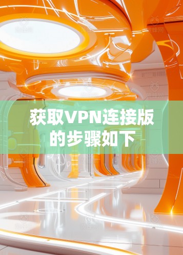 获取VPN连接版的步骤如下