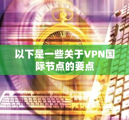 以下是一些关于VPN国际节点的要点