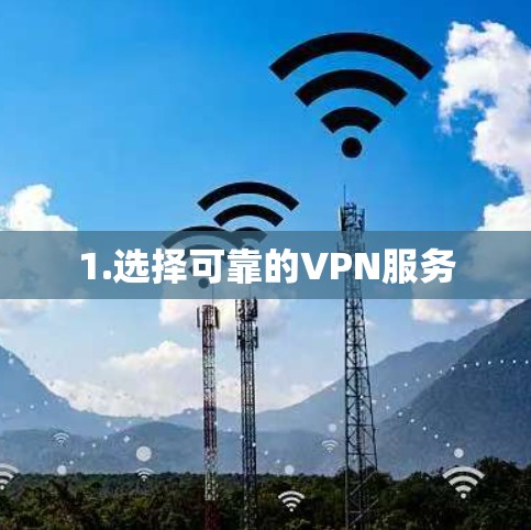1.选择可靠的VPN服务
