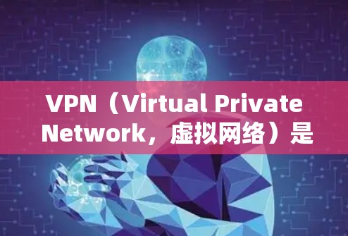 VPN（Virtual Private Network，虚拟网络）是一种通过VPN协议将外部访问连接到内部网络来实现的数据传输方式。它通常用于保护个人数据、防止网络攻击和增强网络安全