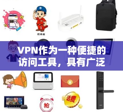 VPN作为一种便捷的访问工具，具有广泛的应用场景，但使用时需要谨慎，以确保安全。以下是一个有条理的总结，帮助您选择和使用VPN