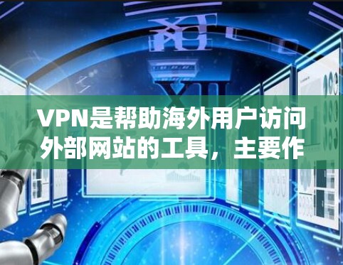VPN是帮助海外用户访问外部网站的工具，主要作用是提供安全、匿名访问，保护个人隐私。以下是使用VPN访问网页的主要步骤和考虑因素