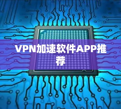 VPN加速软件APP推荐 VPN加速软件APP推荐