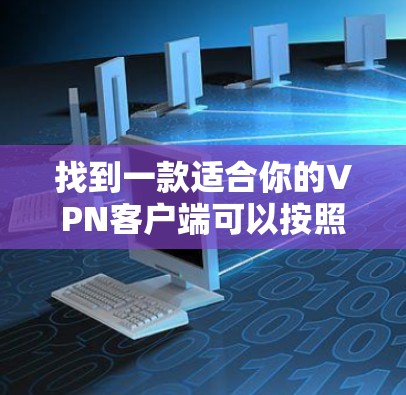 找到一款适合你的VPN客户端可以按照以下步骤进行