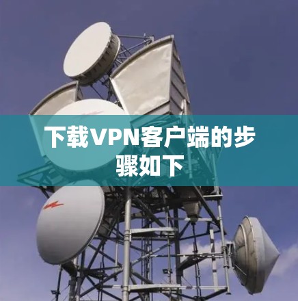 下载VPN客户端的步骤如下