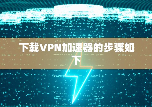下载VPN加速器的步骤如下