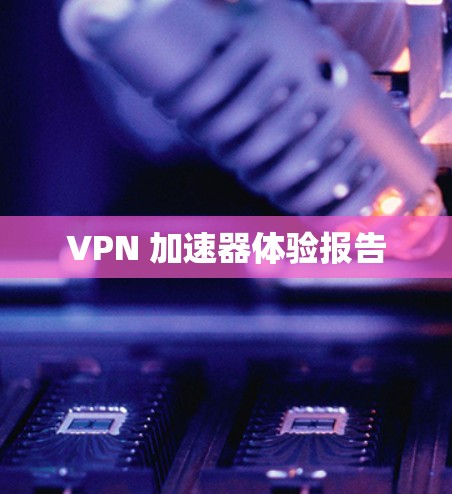 VPN 加速器体验报告