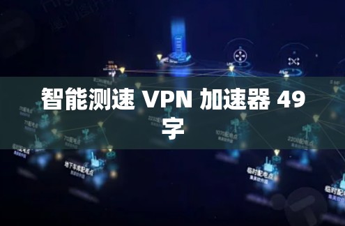 智能测速 VPN 加速器 49字
