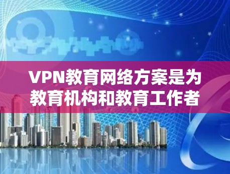 VPN教育网络方案是为教育机构和教育工作者设计的网络基础设施,旨在支持远程教育、在线学习、虚拟课堂等教育活动。以下是一个详细的设计方案 VPN教育网络方案是为教育机构和教育工作者设计的网络基础设施,旨在支持远程教育、在线学习、虚拟课堂等教育活动。以下是一个详细的设计方案