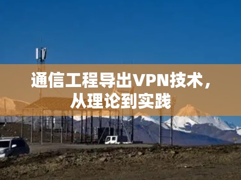 通信工程导出VPN技术，从理论到实践