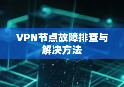 VPN节点故障排查与解决方法