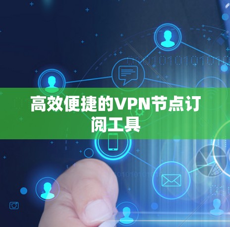 高效便捷的VPN节点订阅工具