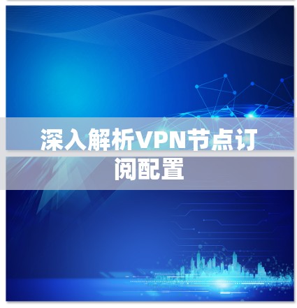 深入解析VPN节点订阅配置