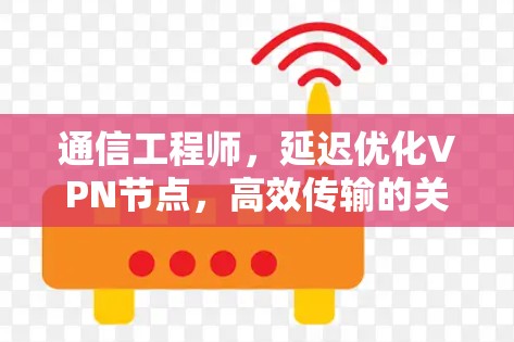 通信工程师，延迟优化VPN节点，高效传输的关键