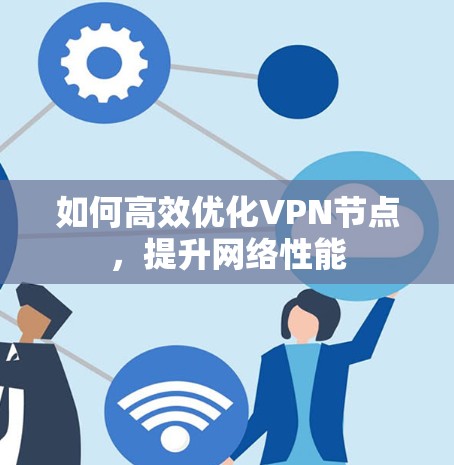 如何高效优化VPN节点，提升网络性能