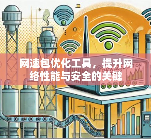 网速包优化工具，提升网络性能与安全的关键