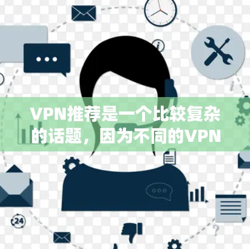 VPN推荐是一个比较复杂的话题，因为不同的VPN服务有不同的选择和功能。以下是一些 commonly recommended VPNs 的推荐，包括国际流量和本地流量的服务，以及一些功能性的选项