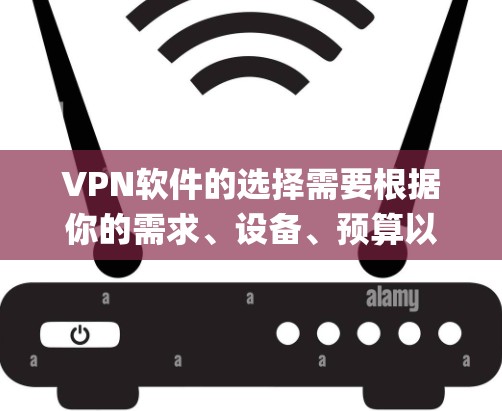 VPN软件的选择需要根据你的需求、设备、预算以及安全意识来决定。以下是一些 commonly used VPN 系统推荐，涵盖了多种功能和使用场景