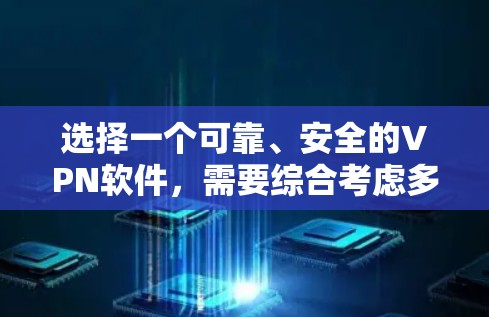选择一个可靠、安全的VPN软件，需要综合考虑多个因素。以下是基于综合分析的 VPN 软件推荐