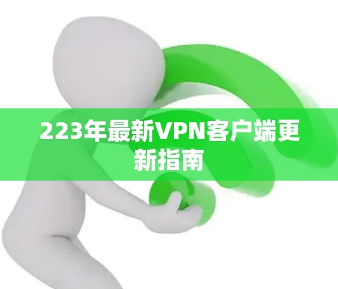 223年最新VPN客户端更新指南 223年最新VPN客户端更新指南