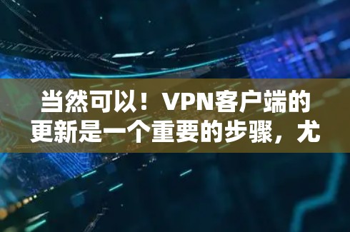 当然可以!VPN客户端的更新是一个重要的步骤,尤其是在确保安全和流畅使用方面。以下是一些建议,帮助您轻松升级 当然可以!VPN客户端的更新是一个重要的步骤,尤其是在确保安全和流畅使用方面。以下是一些建议,帮助您轻松升级