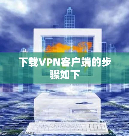 下载VPN客户端的步骤如下