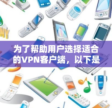 为了帮助用户选择适合的VPN客户端，以下是一些综合考虑的因素和推荐列表