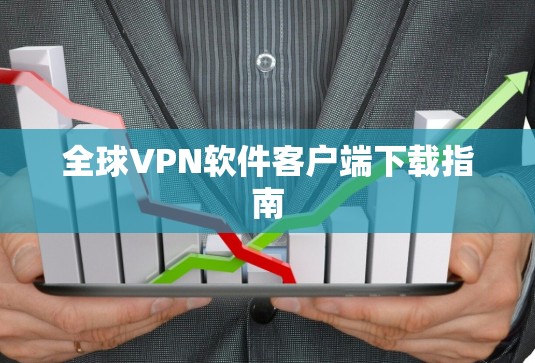 全球VPN软件客户端下载指南