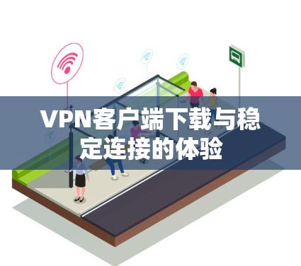 VPN客户端下载与稳定连接的体验