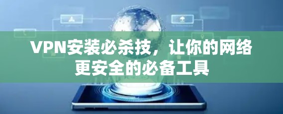 VPN安装必杀技，让你的网络更安全的必备工具