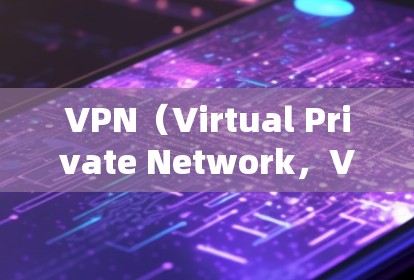 VPN（Virtual Private Network，VPN）是通过VPN协议建立的网络连接，用于隐藏VPN服务器的真实身份，实现用户与服务器之间的加密通信。以下是VPN快速连接方案的关键点和步骤