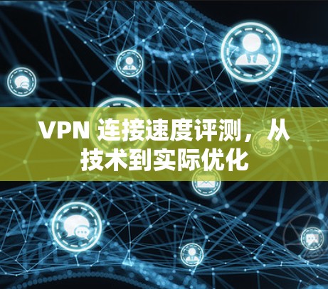 VPN 连接速度评测，从技术到实际优化