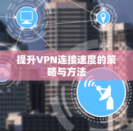 提升VPN连接速度的策略与方法