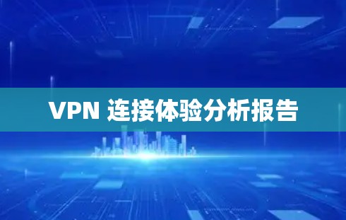 VPN 连接体验分析报告